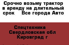 Срочно возьму трактор в аренду на длительный срок. - Все города Авто » Спецтехника   . Свердловская обл.,Кировград г.